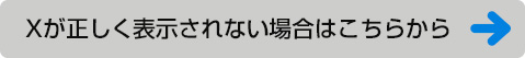 Xが正しく表示されない場合はこちらから